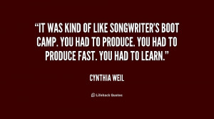 It was kind of like songwriter's boot camp. You had to produce. You ...