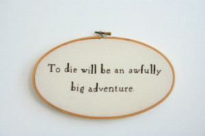 to_die_will_be_an_awfully_big_adventure_quote