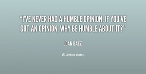 ... humble opinion. If you've got an opinion, why be humble about it