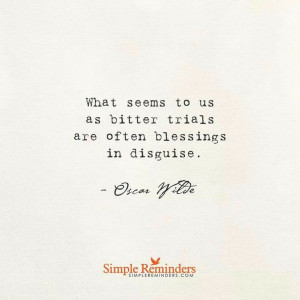 Bitter trials = Blessings in disguise Oscar Wilde