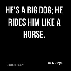 He’s A Big Dog; He Rides Him Like A Horse.