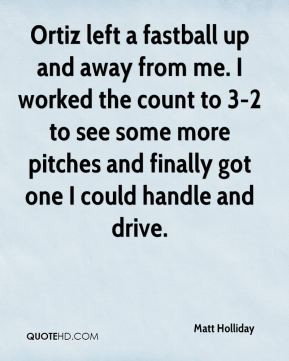 Matt Holliday - Ortiz left a fastball up and away from me. I worked ...