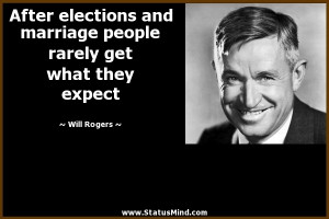 ... marriage people rarely get what they expect - Will Rogers Quotes