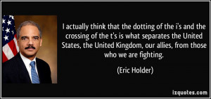 ... Kingdom, our allies, from those who we are fighting. - Eric Holder