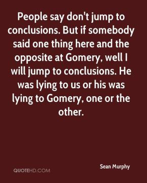 Sean Murphy - People say don't jump to conclusions. But if somebody ...