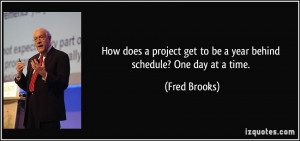 How does a project get to be a year behind schedule? One day at a time ...