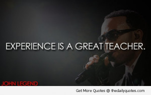 Famous Quotes and Sayings about Experience - John-Legend-Quote ...