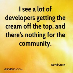 David Green I see a lot of developers getting the cream off the top