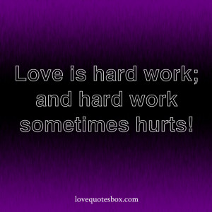 Love is hard work; and hard work sometimes hurts!