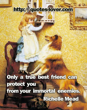 Only a true best friend can protect you from your immortal enemies. # ...