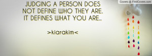 JUDGING A PERSON DOES NOT DEFINE WHO THEY ARE. IT DEFINES WHAT YOU ARE ...