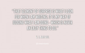 That element of surprise is what I look for when I am writing. It ...