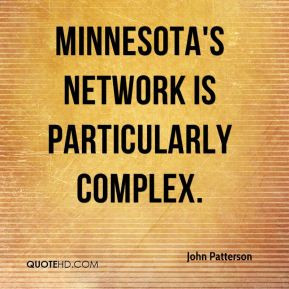 John Patterson - Minnesota's network is particularly complex.