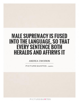 Male supremacy is fused into the language, so that every sentence both ...