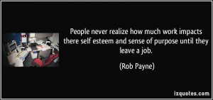... self esteem and sense of purpose until they leave a job. - Rob Payne
