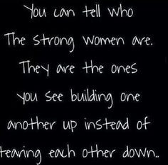 you can tell who the strong women are. they are they ones you see ...