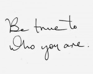 Be true to who you are