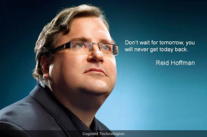 Reid Hoffman - Don’t wait for tomorrow, you will never get today ...
