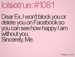 Dear Ex, I won't block you or delete you on Facebook so you can see ...