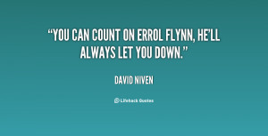 You can count on Errol Flynn, he'll always let you down.”