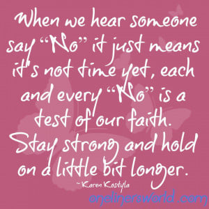 Say ”No” It Just Means It’s Not Time Yet, Each And Every ”No ...