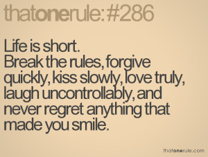 Life is short So kiss slowly laugh madly love truly and forgive ...