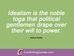 Idealism is the noble toga that political gentlemen drape over their ...