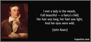 ... Her hair was long, her foot was light, And her eyes were wild. - John