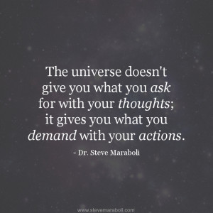 The universe doesn’t give you what you ask for with your thoughts ...