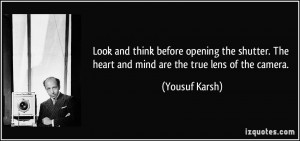 Look and think before opening the shutter. The heart and mind are the ...