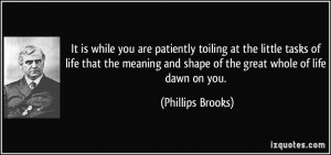 It is while you are patiently toiling at the little tasks of life that ...