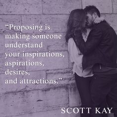 Proposing is making someone understand your inspirations, aspirations ...