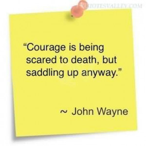 Courage is being scared to death quote