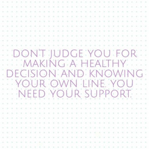 Don't judge you for making a healthy decision and knowing your own ...