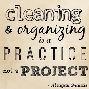 cleaning and organizing is a practice, not a project