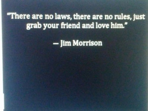There are no laws, there are no rules, just grab your friend and love ...