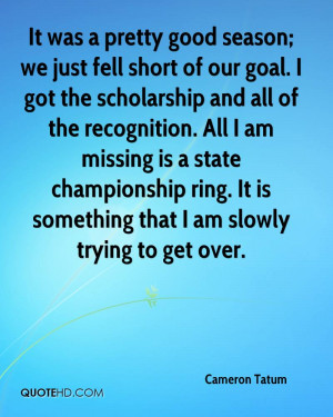 It was a pretty good season; we just fell short of our goal. I got the ...