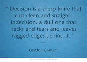 is a sharp knife that cuts clean and straight; indecision, a dull ...