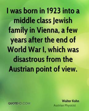 Walter Kohn - I was born in 1923 into a middle class Jewish family in ...