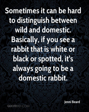distinguish between wild and domestic. Basically, if you see a rabbit ...