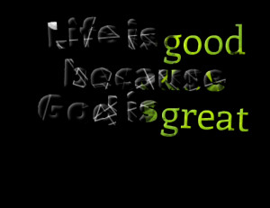 Quotes Picture: life is good because god is great