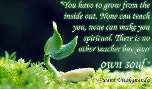 ... . There is no other teacher but your own soul.” -Swami Vivekananda