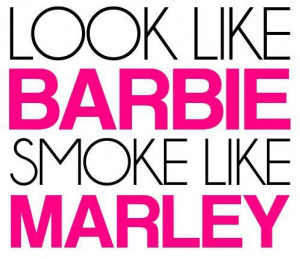 Quote, stoner, smoke, barbie, marley