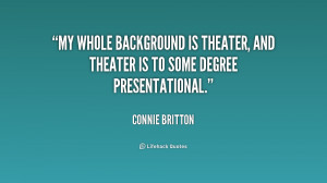 My whole background is theater, and theater is to some degree ...