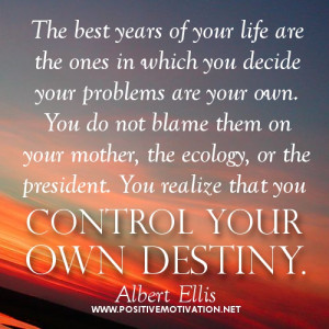 ... you decide your problems are your own. You realize that you control