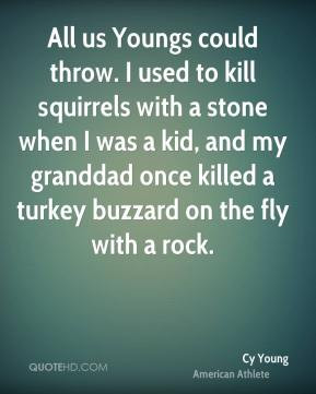 Cy Young - All us Youngs could throw. I used to kill squirrels with a ...