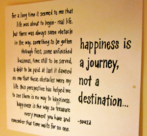 Happiness is a journey…not a destination.
