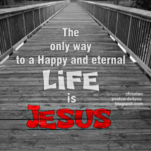 Jesus is the only way to a Happy and eternal life