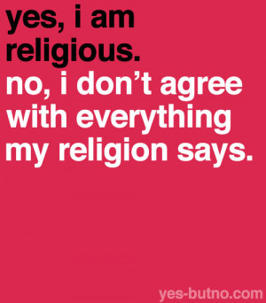yes+I+am+religious+no+I+don't+agree+with+everything+my+religion+says ...
