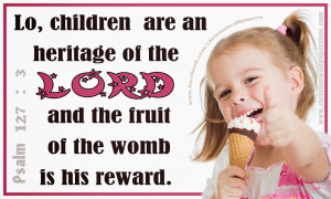 Lo, children are an heritage of the LORD: and the fruit of the womb is ...